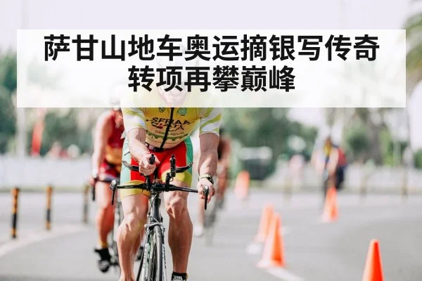 萨甘山地车奥运摘银写传奇 转项再攀巅峰